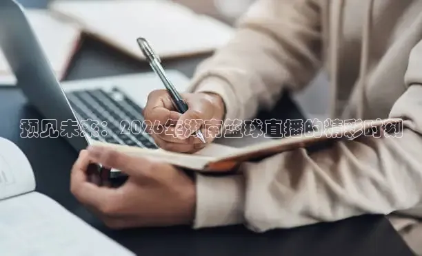 预见未来：2026年湖南篮球直播的精彩时刻